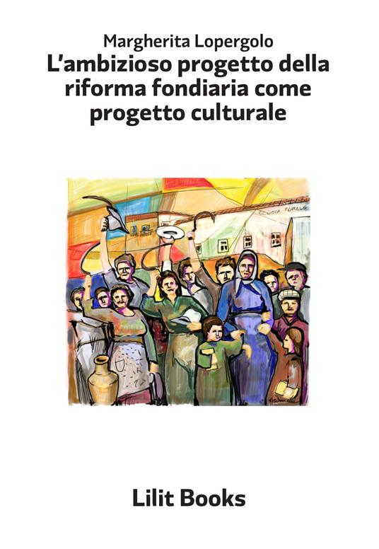 L' ambizioso progetto della riforma fondiaria come progetto culturale - Margherita Lopergolo - copertina