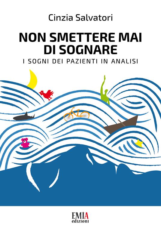 Non smettere mai di sognare. I sogni dei pazienti in analisi - Cinzia Salvatori - copertina