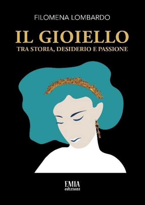 Il gioiello. Tra storia, desiderio e passione - Filomena Lombardo - copertina