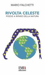 Rivolta celeste. Poesie a riparo della natura. Ediz. integrale