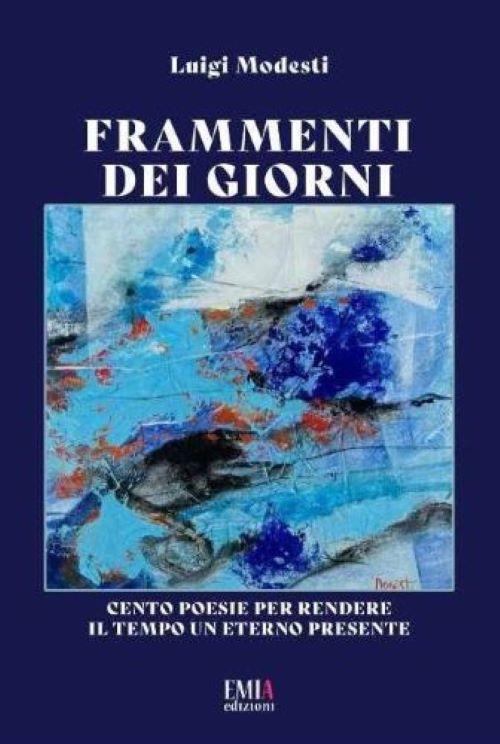 Frammenti dei giorni. Cento poesie per rendere il tempo un eterno presente - Luigi Modesti - copertina