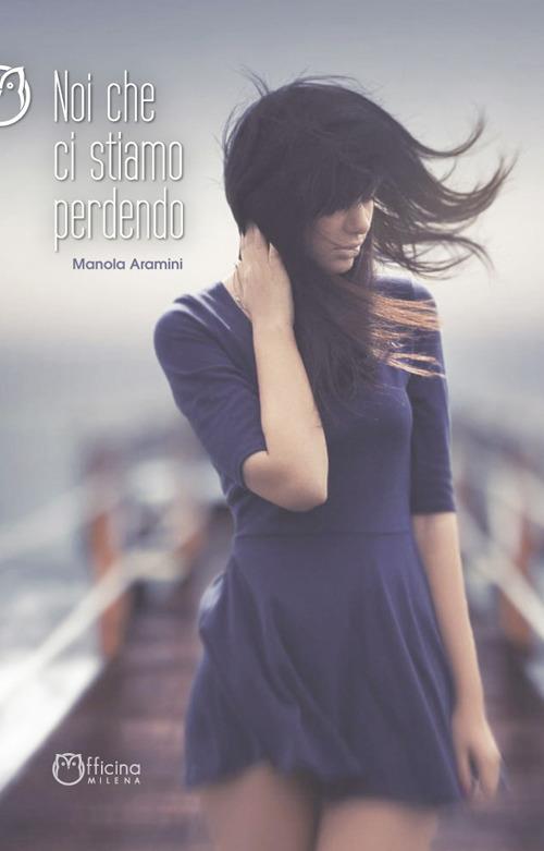 Noi che ci stiamo perdendo. Nuova ediz. - Manola Aramini - copertina