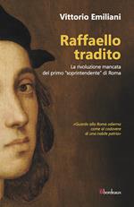 Raffaello tradito. La rivoluzione mancata del primo «soprintendente» di Roma