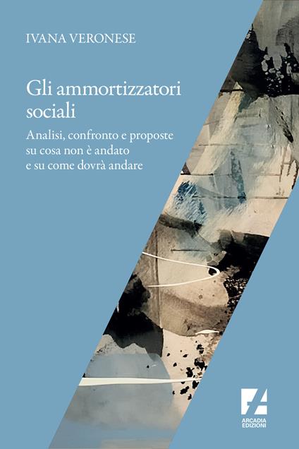 Ammortizzatori sociali. Numeri, riflessioni e strategie sindacali in vista di una possibile riforma - Ivana Veronese - copertina
