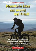 Mountain bike sui monti del Friuli. 40 itinerari «all mountain» lungo sentieri e mulattiere dall'Arzino al Judrio