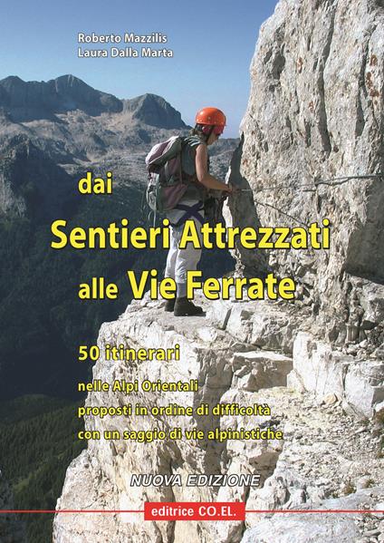 Dai sentieri attrezzati alle vie ferrate. 50 itinerari nelle Alpi Orientali proposti in ordine di difficoltà con un saggio di vie alpinistiche - Roberto Mazzilis,Laura Dalla Marta - copertina