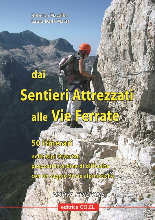 Dai sentieri attrezzati alle vie ferrate. 50 itinerari nelle Alpi Orientali proposti in ordine di difficoltà con un saggio di vie alpinistiche - Roberto Mazzilis,Laura Dalla Marta - copertina