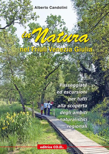 In natura nel Friuli Venezia Giulia. 40 passeggiate ed escursioni per tutti, tra pedemontana e costa, alla scoperta dei siti regionali di interesse naturalistico - Alberto Candolini - copertina