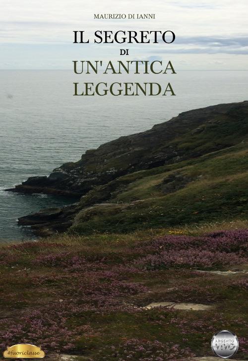 Il segreto di un'antica leggenda - Maurizio Di Ianni - copertina