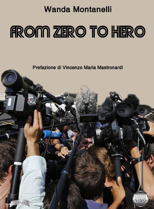 From zero to hero. Quando la pubblicità gratuita trasforma i criminali in eroi - Wanda Montanelli - copertina