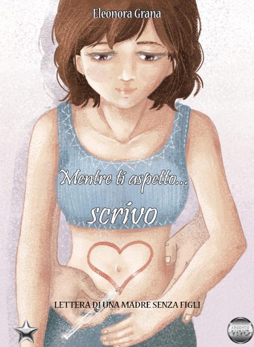 Mentre aspetto... Scrivo. Lettere di una madre senza figli - Eleonora Grana - copertina