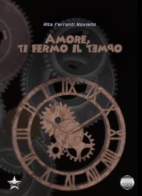 Amore, ti fermo il tempo - Rita Ferranti Noviello - copertina