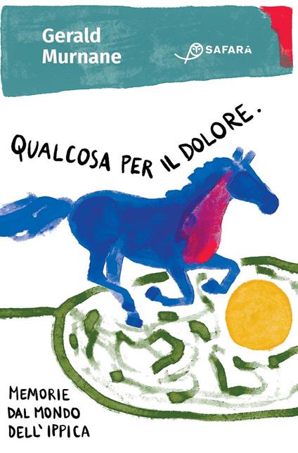 Qualcosa per il dolore. Memorie dal mondo dell'ippica - Gerald Murnane - copertina