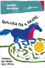 Qualcosa per il dolore. Memorie dal mondo dell'ippica