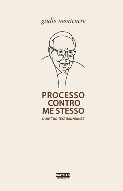 Processo contro me stesso. Quattro testimonianze - Giulio Montenero - copertina