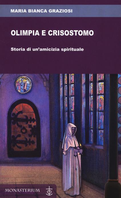 Olimpia e Crisostomo. Storia di un'amicizia spirituale - Maria Bianca Graziosi - copertina