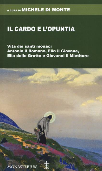 Il cardo e l'opuntia. Vita dei santi monaci Antonio il Romano, Elia il Giovane, Elia delle Grotte e Giovanni il Mietitore - copertina