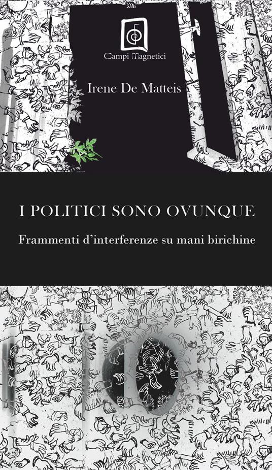 I politici sono ovunque. Frammenti d'interferenze su mani birichine - Irene De Matteis - copertina
