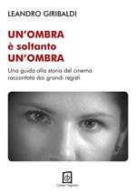 Un'ombra è soltanto un'ombra. Una guida alla storia del cinema raccontata dai grandi registi. Ediz. illustrata