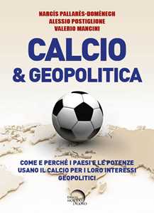 Libro Calcio & geopolitica. Come e perché i paesi e le potenze usano il calcio per i loro interessi geopolitici Narcís Pallarès-Domènech Alessio Postiglione Valerio Mancini