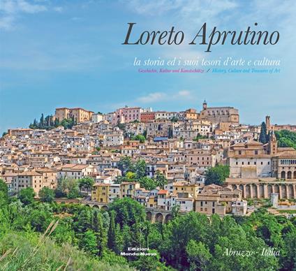 Loreto Aprutino. La storia ed i suoi tesori d'arte e cultura. Ediz. italiana, inglese e tedesca - copertina
