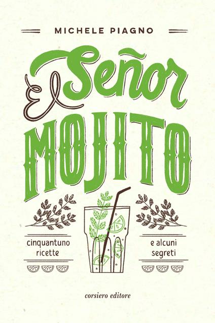 El Señor Mojito. Cinquantuno ricette e alcuni segreti - Michele Piagno - copertina