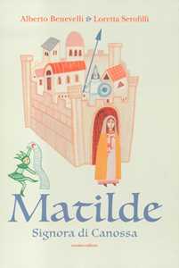 Libro Matilde. Signora di Canossa Loretta Serofilli Alberto Benevelli