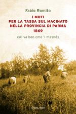 I moti per la tassa sul macinato nella provincia di Parma 1869. «Al va ben cme 'l masné»