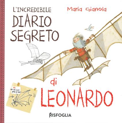 L' incredibile diario segreto di Leonardo. I geniacci. Ediz. a colori - Maria Gianola - copertina