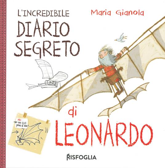 L' incredibile diario segreto di Leonardo. I geniacci. Ediz. a colori - Maria Gianola - copertina