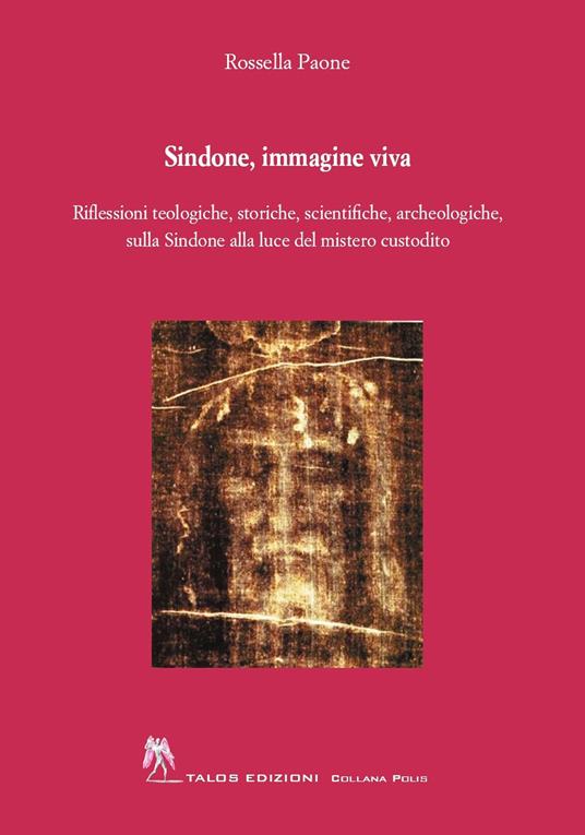 Sindone, immagine viva. Riflessioni teologiche, storiche, scientifiche, archeologiche, sulla Sindone alla luce del mistero custodito - Rossella Paone - copertina