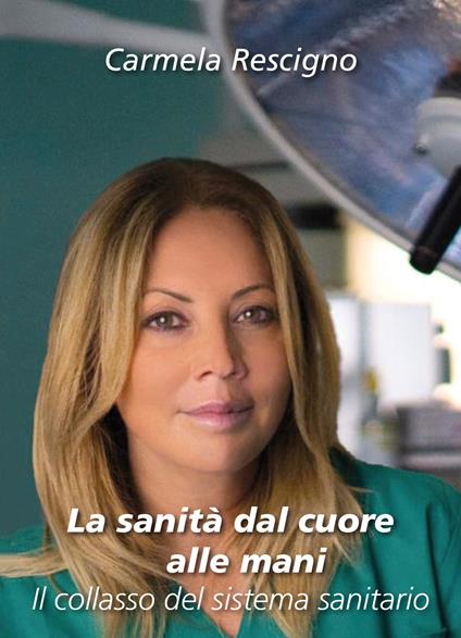 La sanità dal cuore alle mani. Il collasso del sistema sanitario - Carmela Rescigno - copertina
