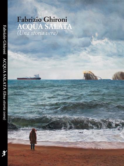Acqua salata. (Una storia vera) - Fabrizio Ghironi - copertina