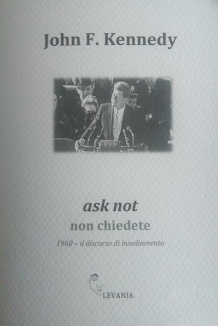 Ask not non chiedete. 1960. Il discorso di insediamento. Ediz. italiana e inglese - John F. Kennedy - copertina
