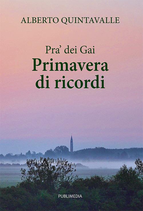 Pra' dei Gai. Primavera di ricordi - Alberto Quintavalle - copertina