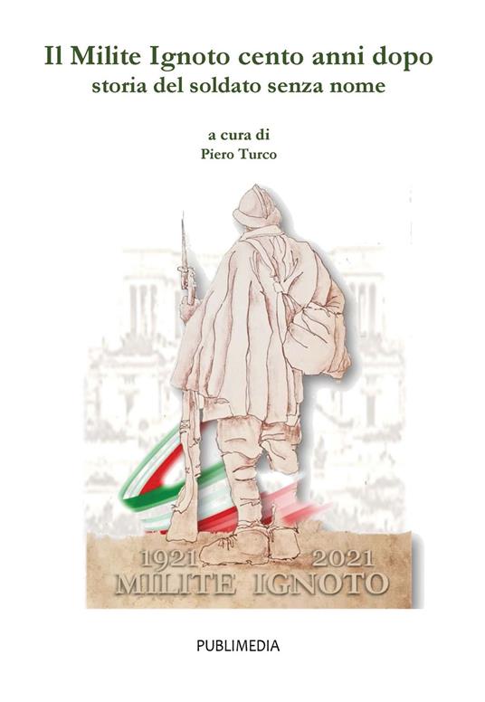 Il milite ignoto cento anni dopo. Storia del soldato senza nome - Piero Turco - copertina