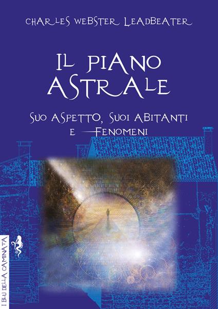 Il piano astrale. Suo aspetto, suoi abitanti e fenomeni - Charles Webster Leadbeater - copertina