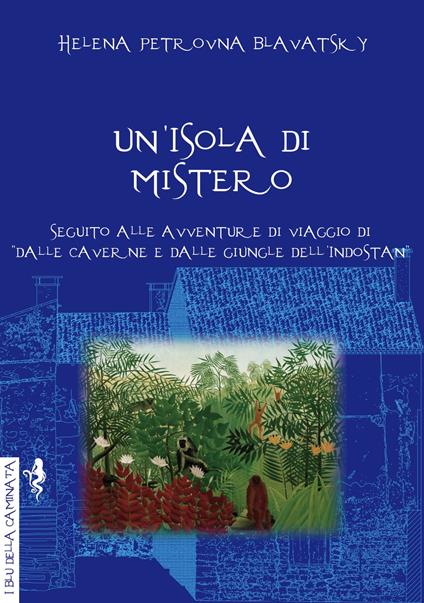 Un'isola di mistero. Seguito alle avventure di viaggio di «Dalle caverne e dalle giungle dell'Indostan» - Helena Petrovna Blavatsky - copertina