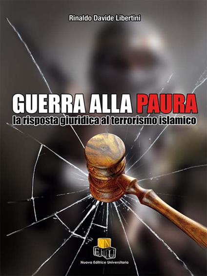 Guerra alla paura. La risposta giuridica al terrorismo islamico. Ediz. integrale - Rinaldo Davide Libertini - copertina