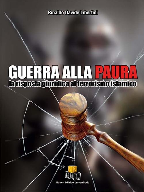 Guerra alla paura. La risposta giuridica al terrorismo islamico. Ediz. integrale - Rinaldo Davide Libertini - copertina
