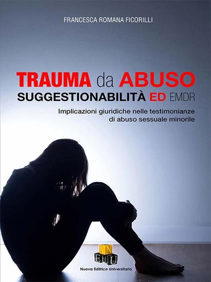 Trauma da abuso. Suggestionabilità ed EMDR. Implicazioni giuridiche nelle testimonianze di abuso sessuale minorile - Francesca Romana Ficorilli - copertina
