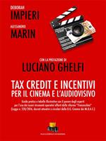 Tax Credit e incentivi per il cinema e l'audiovisivo. Guida pratica e tabella illustrativa con il parere degli esperti per l'uso dei nuovi strumenti operativi offerti dalla riforma «Franceschini» (Legge n. 220/2016, decreti attuativi e circolari della D. G. Cinema del Mi.B.A.C.). Ediz. integrale