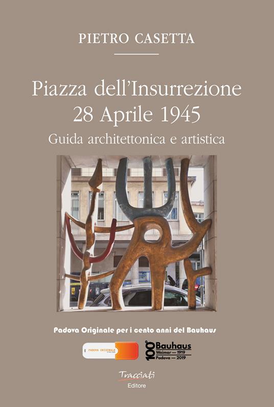 Piazza dell'Insurrezione 28 Aprile 1945. Guida architettonica e artistica. Ediz. illustrata - Pietro Casetta - copertina