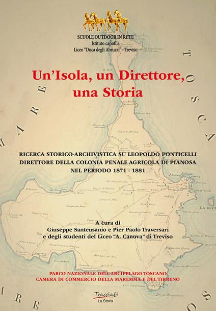 Un'isola, un direttore, una storia. Ricerca storico-archivistica su Leopoldo Ponticelli, direttore della colonia penale agricola di Pianosa nel periodo 1871-1881. Nuova ediz. - Giuseppe Santeusanio,Pier Paolo Traversari - copertina