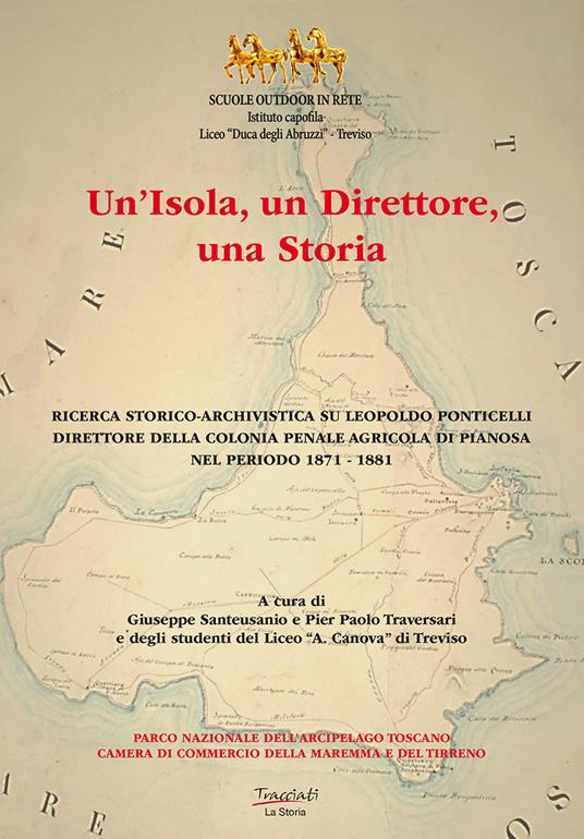 Un'isola, un direttore, una storia. Ricerca storico-archivistica su Leopoldo Ponticelli, direttore della colonia penale agricola di Pianosa nel periodo 1871-1881. Nuova ediz. - Giuseppe Santeusanio,Pier Paolo Traversari - copertina