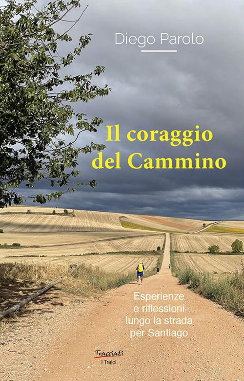 Il coraggio del Cammino. Esperienze e riflessioni lungo la strada per Santiago - Diego Parolo - copertina