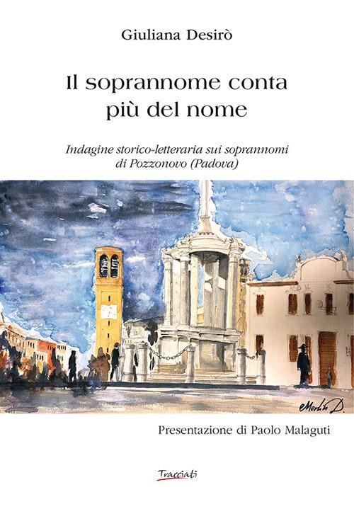 Il soprannome conta più del nome. Indagine storico-letteraria sui soprannomi di Pozzonovo (Padova) - Giuliana Desirò - copertina