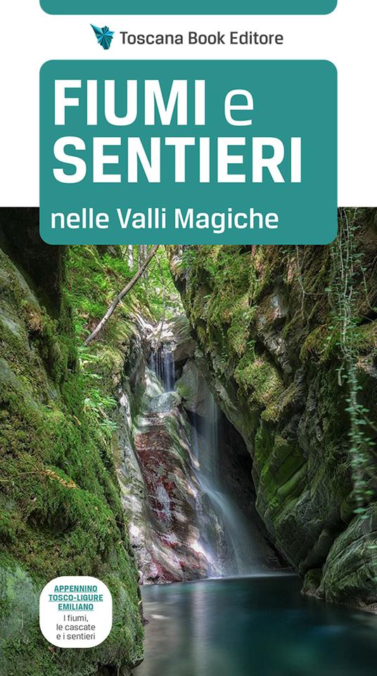 Fiumi e sentieri nelle Valli Magiche. Appennino tosco-ligure-emiliano. I fiumi, le cascate e i sentieri. Ediz. illustrata - Gianmarco Bozzia - copertina