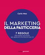 Il marketing della pasticceria. 7 regole per avere successo nel mercato più dolce che c'è