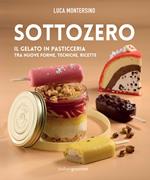 Sottozero. Il gelato in pasticceria tra nuove forme, tecniche, ricette